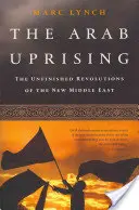 Revolta arabă: Revoluțiile neterminate ale noului Orient Mijlociu - The Arab Uprising: The Unfinished Revolutions of the New Middle East