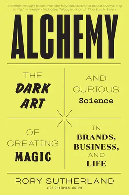Alchimie: Arta întunecată și știința curioasă a creării magiei în mărci, afaceri și viață - Alchemy: The Dark Art and Curious Science of Creating Magic in Brands, Business, and Life