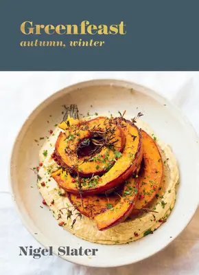 Greenfeast: Toamna, iarna: [O carte de bucate] - Greenfeast: Autumn, Winter: [A Cookbook]