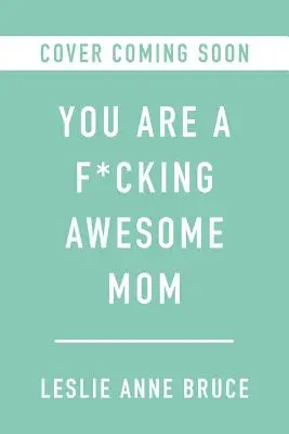 Ești o mamă al naibii de grozavă: So Embrace the Chaos, Get Over the Guilt, and Be True to You - You Are a F*cking Awesome Mom: So Embrace the Chaos, Get Over the Guilt, and Be True to You