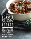 The Classic Slow Cooker: Cele mai iubite rețete de familie pentru a face rapid și a găti încet - The Classic Slow Cooker: Best-Loved Family Recipes to Make Fast and Cook Slow