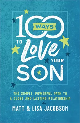 100 de moduri de a-ți iubi fiul: Calea simplă și puternică către o relație apropiată și de durată - 100 Ways to Love Your Son: The Simple, Powerful Path to a Close and Lasting Relationship