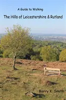 Hills of Leicestershire & Rutland - Un ghid de drumeție - Hills of Leicestershire & Rutland - A Guide to Walking