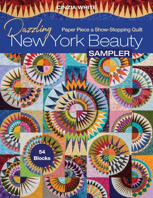 Dazzling New York Beauty Sampler: Paper Piece a Show-Stopping Quilt; 54 de blocuri - Dazzling New York Beauty Sampler: Paper Piece a Show-Stopping Quilt; 54 Blocks