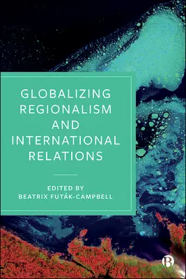 Globalizarea regionalismului și a relațiilor internaționale - Globalizing Regionalism and International Relations