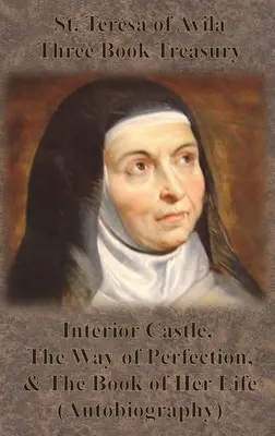 Sfânta Tereza de Avila - Trei cărți - Castelul interior, Calea perfecțiunii și Cartea vieții ei (Autobiografie) - St. Teresa of Avila Three Book Treasury - Interior Castle, The Way of Perfection, and The Book of Her Life (Autobiography)