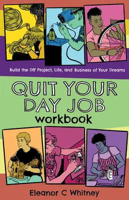 Quit Your Day Job Workbook: Construiește proiectul DIY, viața și afacerea visurilor tale - Quit Your Day Job Workbook: Building the DIY Project, Life, and Business of Your Dreams