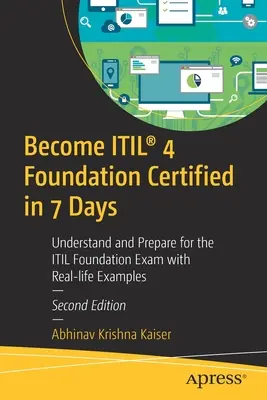 Deveniți certificat Itil(r) 4 Foundation în 7 zile: Înțelegeți și pregătiți-vă pentru examenul Itil Foundation cu exemple din viața reală - Become Itil(r) 4 Foundation Certified in 7 Days: Understand and Prepare for the Itil Foundation Exam with Real-Life Examples