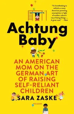 Achtung Baby: O mamă americană despre arta germană de a crește copii autonomi - Achtung Baby: An American Mom on the German Art of Raising Self-Reliant Children