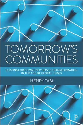 Comunitățile de mâine: Lessons for Community-Based Transformation in the Age of Global Crises (Lecții de transformare comunitară în epoca crizelor globale) - Tomorrow's Communities: Lessons for Community-Based Transformation in the Age of Global Crises