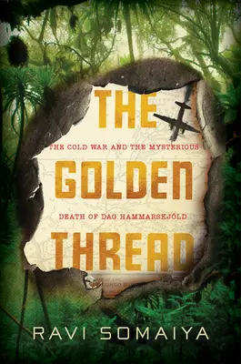 Firul de aur: Războiul rece și moartea misterioasă a lui Dag Hammarskjld - The Golden Thread: The Cold War and the Mysterious Death of Dag Hammarskjld