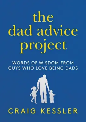 The Dad Advice Project: Cuvinte de înțelepciune de la băieți cărora le place să fie tați - The Dad Advice Project: Words of Wisdom from Guys Who Love Being Dads