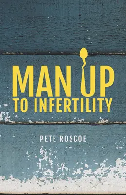 Man Up to Infertility: O călătorie personală și biblică prin infertilitate și adopție - Man Up to Infertility: A Personal and Biblical Journey Through Infertility and Adoption