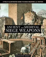 Ancient and Medieval Siege Weapons: Un ghid complet ilustrat al armelor și tacticilor de asediu - Ancient and Medieval Siege Weapons: A Fully Illustrated Guide To Siege Weapons And Tactics