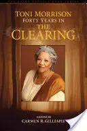 Toni Morrison: Patruzeci de ani în The Clearing - Toni Morrison: Forty Years in The Clearing