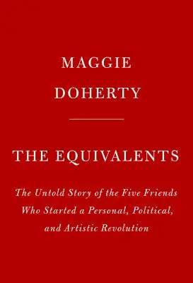 The Equivalents: A Story of Art, Female Friendship, and Liberation in the 1960s (O poveste despre artă, prietenie feminină și eliberare în anii 1960) - The Equivalents: A Story of Art, Female Friendship, and Liberation in the 1960s