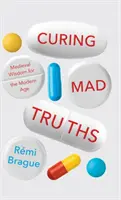 Vindecarea adevărurilor nebunești: Înțelepciune medievală pentru epoca modernă - Curing Mad Truths: Medieval Wisdom for the Modern Age