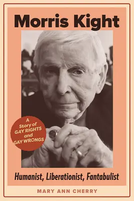 Morris Kight: Umanist, Liberaționist, Fantabulist: O poveste despre drepturile și greșelile homosexualilor - Morris Kight: Humanist, Liberationist, Fantabulist: A Story of Gay Rights and Gay Wrongs