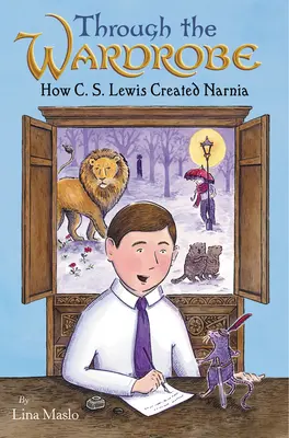 Prin garderobă: Cum a creat C. S. Lewis Narnia - Through the Wardrobe: How C. S. Lewis Created Narnia