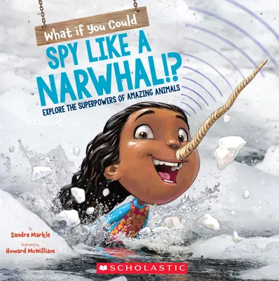 Dacă ai putea spiona ca un narval!?: Explorează superputerile animalelor uimitoare - What If You Could Spy Like a Narwhal!?: Explore the Superpowers of Amazing Animals