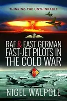 Piloții de avioane rapide RAF și est-germani în Războiul Rece: Gândirea de neimaginat - RAF and East German Fast-Jet Pilots in the Cold War: Thinking the Unthinkable