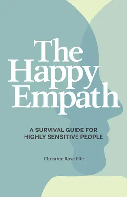 The Happy Empath: Un ghid de supraviețuire pentru persoanele extrem de sensibile - The Happy Empath: A Survival Guide for Highly Sensitive People