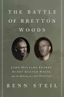 Bătălia de la Bretton Woods: John Maynard Keynes, Harry Dexter White și crearea unei noi ordini mondiale - The Battle of Bretton Woods: John Maynard Keynes, Harry Dexter White, and the Making of a New World Order