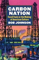 Carbon Nation: Combustibilii fosili în crearea culturii americane (Fossil Fuels in the Making of American Culture) - Carbon Nation: Fossil Fuels in the Making of American Culture