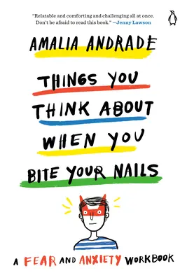 Lucruri la care te gândești când îți muști unghiile: O carte de lucru pentru frică și anxietate - Things You Think about When You Bite Your Nails: A Fear and Anxiety Workbook
