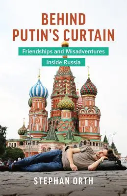 În spatele cortinei lui Putin: Prietenii și inadvertențe în interiorul Rusiei - Behind Putin's Curtain: Friendships and Misadventures Inside Russia