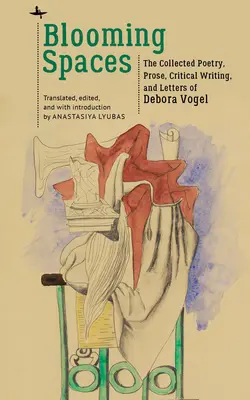 Spații înfloritoare: Colecția de poezii, proză, scrieri critice și scrisori ale Deborei Vogel - Blooming Spaces: The Collected Poetry, Prose, Critical Writing, and Letters of Debora Vogel