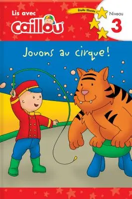Caillou: Jouons Au Cirque! Lis Avec Caillou Niveau 3 (Ediția franceză a cărții Caillou: Circus Fun) - Caillou: Jouons Au Cirque! Lis Avec Caillou Niveau 3 (French Edition of Caillou: Circus Fun)