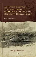 Abolirea și transformarea comerțului atlantic în sudul Sierra Leone, din anii 1790 până în anii 1860 - Abolition And The Transformation Of Atlantic Commerce In Southern Sierra Leone, 1790s To 1860s