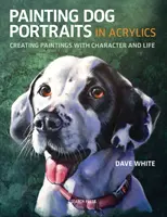 Pictura portretelor de câini în acrilice: Crearea de picturi cu caracter și viață - Painting Dog Portraits in Acrylics: Creating Paintings with Character and Life