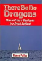 There Be No Dragons: Cum să traversezi un ocean mare cu o barcă cu vele mică - There Be No Dragons: How to Cross a Big Ocean in a Small Sailboat