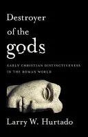 Distrugătorul zeilor: distincția creștină timpurie în lumea romană - Destroyer of the Gods: Early Christian Distinctiveness in the Roman World