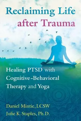 Revendicarea vieții după traumă: Vindecarea Ptsd cu terapie cognitiv-comportamentală și yoga - Reclaiming Life After Trauma: Healing Ptsd with Cognitive-Behavioral Therapy and Yoga