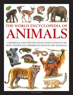 Animals, The World Encyclopedia of - Un ghid de referință și identificare pentru 840 dintre cele mai importante amfibieni, reptile și mamifere - Animals, The World Encyclopedia of - A reference and identification guide to 840 of the most significant amphibians, reptiles and mammals