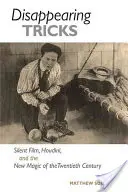 Disappearing Tricks: Filmul mut, Houdini și noua magie a secolului XX [Silent Film, Houdini, and the New Magic of the Twentieth Century - Disappearing Tricks: Silent Film, Houdini, and the New Magic of the Twentieth Century