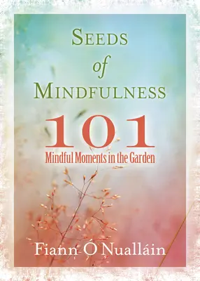 Semințe de mindfulness: 101 momente de mindfulness în grădină - Seeds of Mindfulness: 101 Mindful Moments in the Garden