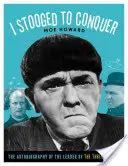 I Stooged to Conquer: Autobiografia liderului celor Trei Stooges - I Stooged to Conquer: The Autobiography of the Leader of the Three Stooges