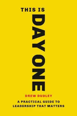 Aceasta este prima zi: Un ghid practic pentru un leadership care contează - This Is Day One: A Practical Guide to Leadership That Matters