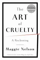 Arta cruzimii: o socoteală (The Art of Cruelty: A Reckoning) - The Art of Cruelty: A Reckoning