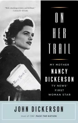 Pe urmele ei: Mama mea, Nancy Dickerson, prima femeie vedetă a știrilor TV - On Her Trail: My Mother, Nancy Dickerson, TV News' First Woman Star