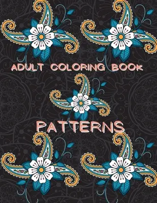 Adult Coloring Book Patterns: Carte de colorat cu eliberare de stres Modele Carte de colorat pentru adulți Carte de colorat pentru relaxare Modele Carte de colorat pentru adulți - Adult Coloring Book Patterns: Stress Relieving Coloring Book Patterns Coloring Book Adult Coloring Relaxation Book Pattern Coloring Book for Adults