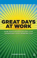 Zile minunate la serviciu: Cum poate psihologia pozitivă să vă transforme viața profesională - Great Days at Work: How Positive Psychology Can Transform Your Working Life