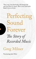 Perfecționarea sunetului pentru totdeauna - Povestea muzicii înregistrate - Perfecting Sound Forever - The Story Of Recorded Music