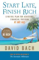 Start Late, Finish Rich - Un plan fără eșec pentru atingerea libertății financiare la orice vârstă - Start Late, Finish Rich - A No-fail Plan for Achieving Financial Freedom at Any Age
