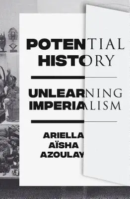 Istoria potențială: Deșcolarizarea imperialismului - Potential History: Unlearning Imperialism