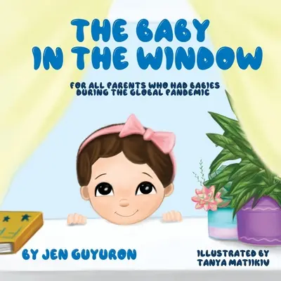 The Baby In The Window: Pentru toți părinții care au avut copii în timpul pandemiei globale - The Baby In The Window: For All Parents Who Had Babies During The Global Pandemic
